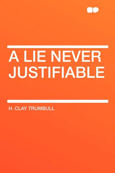 Обложка книги A Lie Never Justifiable, H. Clay Trumbull