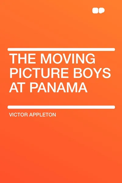 Обложка книги The Moving Picture Boys at Panama, Victor II Appleton