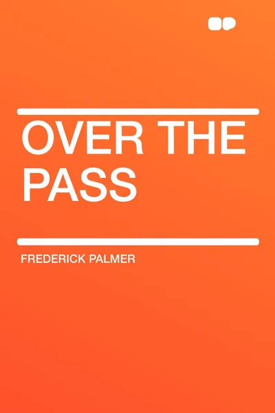 Обложка книги Over the Pass, Frederick Palmer