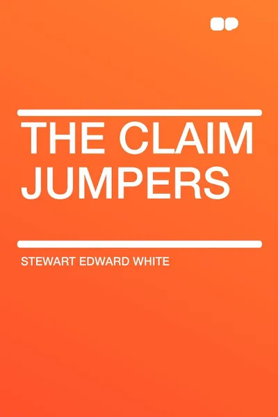 Обложка книги The Claim Jumpers, Stewart Edward White