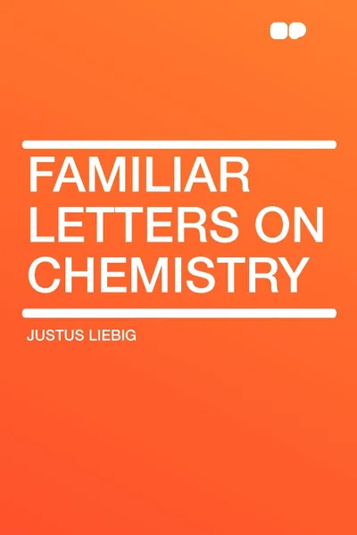 Обложка книги Familiar Letters on Chemistry, Justus Liebig