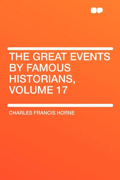 Обложка книги The Great Events by Famous Historians, Volume 17, Charles Francis Horne