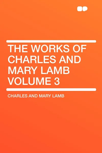 Обложка книги The Works of Charles and Mary Lamb Volume 3, Charles and Mary Lamb