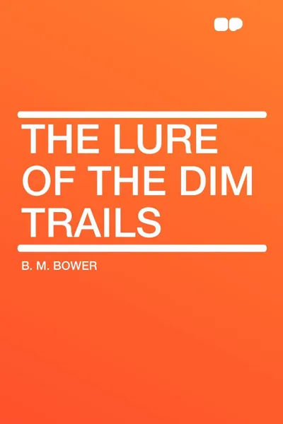 Обложка книги The Lure of the Dim Trails, B. M. Bower