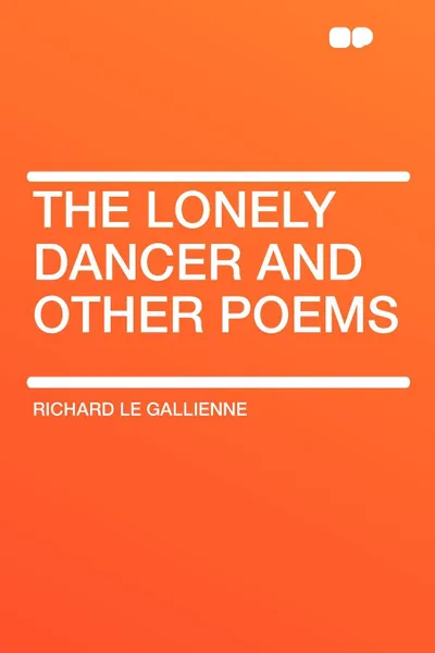 Обложка книги The Lonely Dancer and Other Poems, Richard Le Gallienne