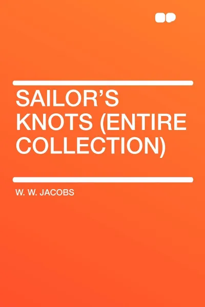 Обложка книги Sailor's Knots (Entire Collection), W. W. Jacobs