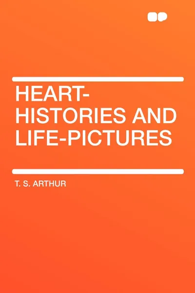 Обложка книги Heart-Histories and Life-Pictures, T. S. Arthur