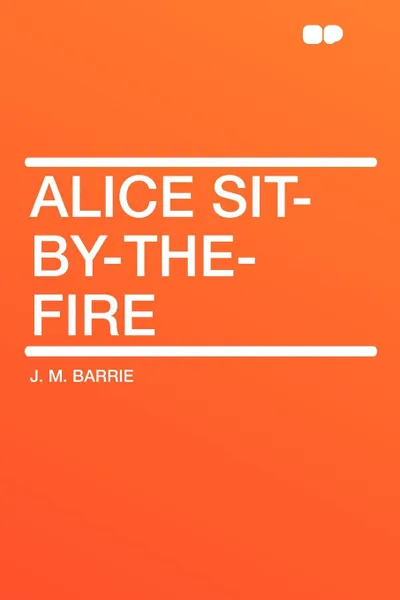 Обложка книги Alice Sit-By-The-Fire, J. M. Barrie