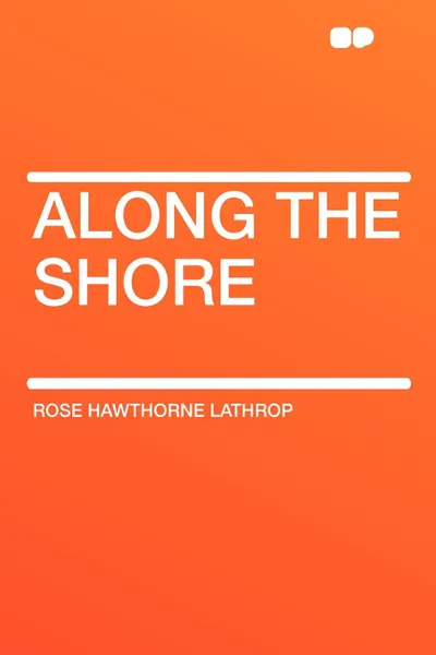 Обложка книги Along the Shore, Rose Hawthorne Lathrop