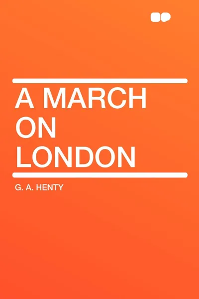Обложка книги A March on London, G. A. Henty
