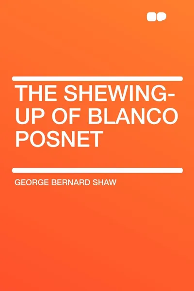 Обложка книги The Shewing-up of Blanco Posnet, George Bernard Shaw