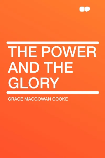 Обложка книги The Power and the Glory, Grace MacGowan Cooke