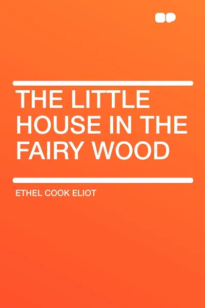 Обложка книги The Little House in the Fairy Wood, Ethel Cook Eliot