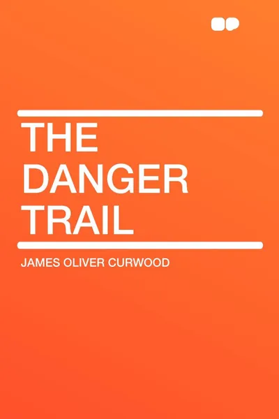 Обложка книги The Danger Trail, James Oliver Curwood