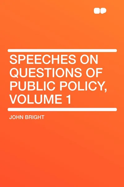 Обложка книги Speeches on Questions of Public Policy, Volume 1, John Bright