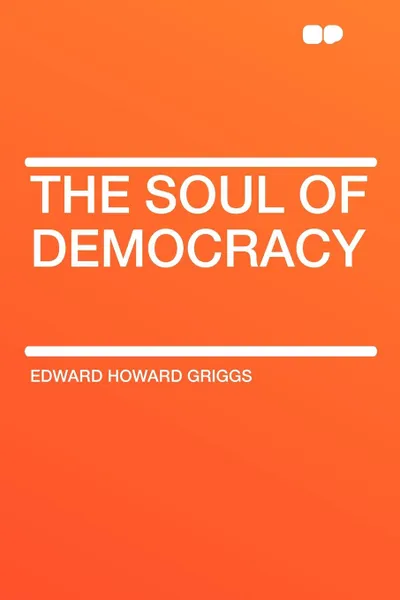 Обложка книги The Soul of Democracy, Edward Howard Griggs