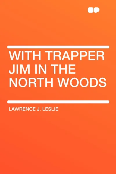 Обложка книги With Trapper Jim in the North Woods, Lawrence J. Leslie