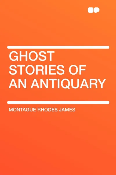 Обложка книги Ghost Stories of an Antiquary, Montague Rhodes James
