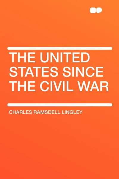 Обложка книги The United States Since the Civil War, Charles Ramsdell Lingley