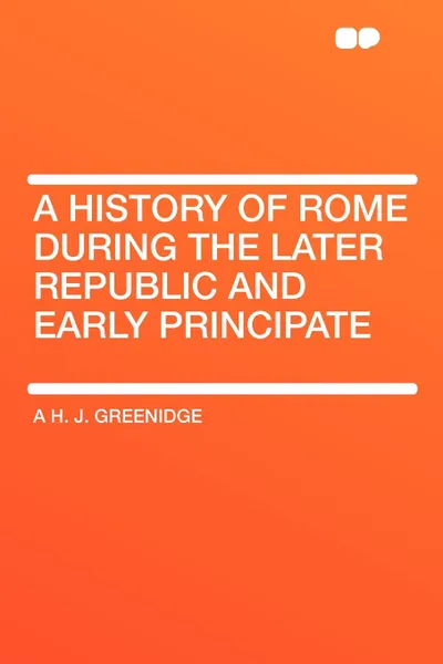 Обложка книги A History of Rome During the Later Republic and Early Principate, A H. J. Greenidge