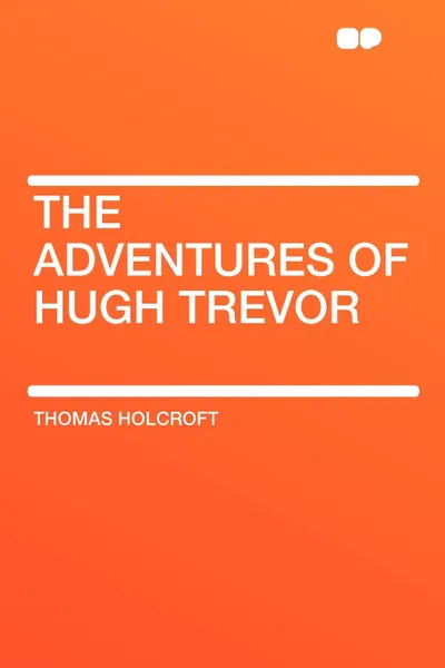 Обложка книги The Adventures of Hugh Trevor, Thomas Holcroft