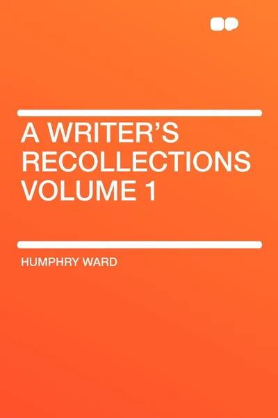 Обложка книги A Writer's Recollections Volume 1, Humphry Ward