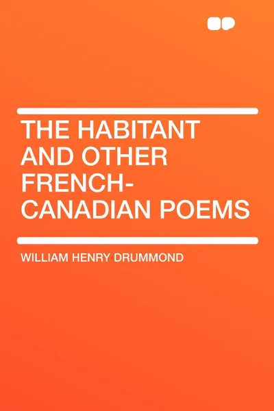 Обложка книги The Habitant and Other French-Canadian Poems, William Henry Drummond