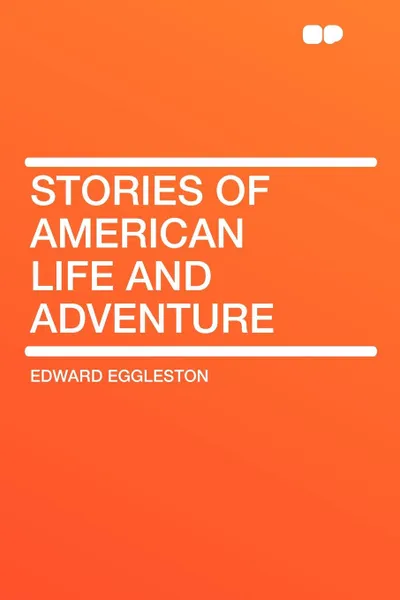 Обложка книги Stories of American Life and Adventure, Edward Eggleston