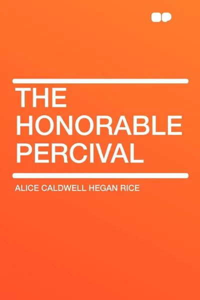 Обложка книги The Honorable Percival, Alice Caldwell Hegan Rice