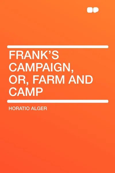 Обложка книги Frank's Campaign, or, Farm and Camp, Horatio Alger