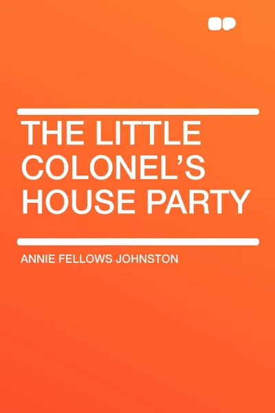 Обложка книги The Little Colonel's House Party, Annie Fellows Johnston