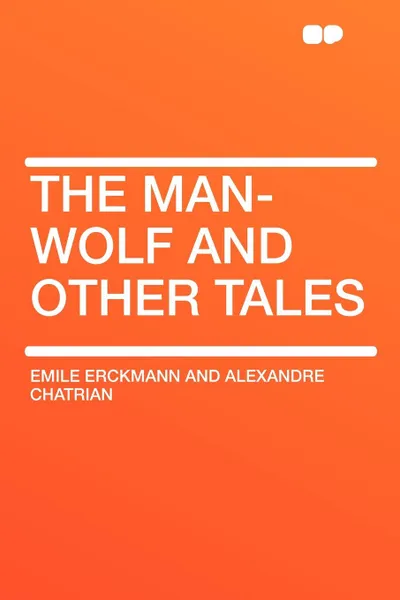 Обложка книги The Man-Wolf and Other Tales, Emile Erckmann and Alexandre Chatrian