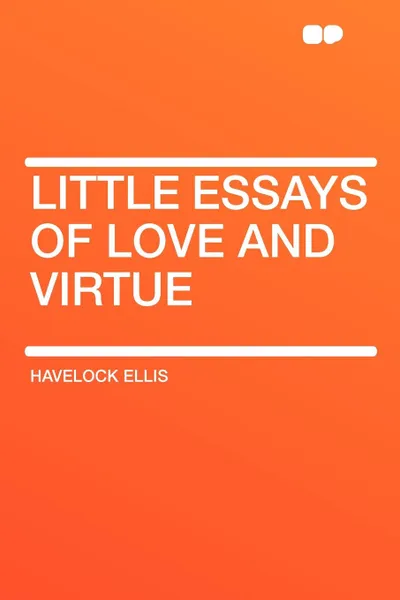 Обложка книги Little Essays of Love and Virtue, Havelock Ellis