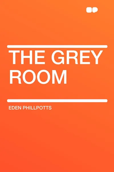 Обложка книги The Grey Room, Eden Phillpotts