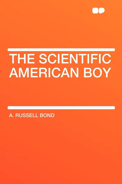 Обложка книги The Scientific American Boy, A. Russell Bond