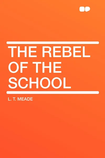 Обложка книги The Rebel of the School, L. T. Meade