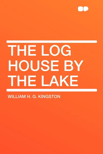 Обложка книги The Log House by the Lake, William H. G. Kingston