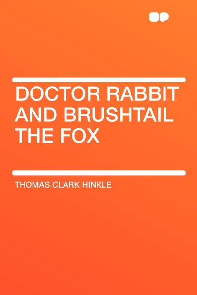 Обложка книги Doctor Rabbit and Brushtail the Fox, Thomas Clark Hinkle