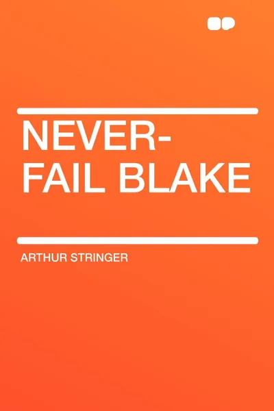 Обложка книги Never-Fail Blake, Arthur Stringer