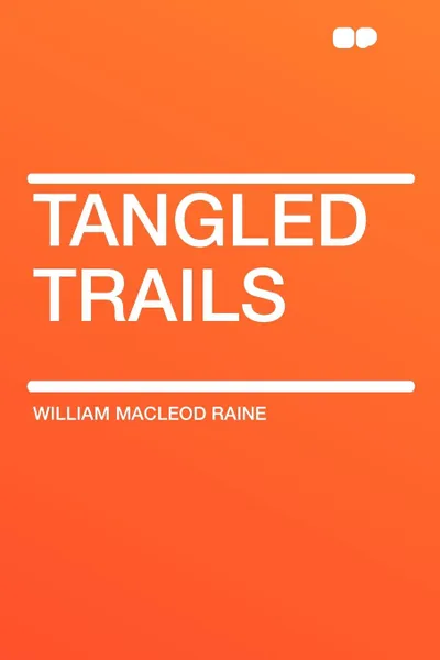 Обложка книги Tangled Trails, William MacLeod Raine