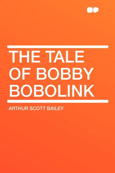 Обложка книги The Tale of Bobby Bobolink, Arthur Scott Bailey