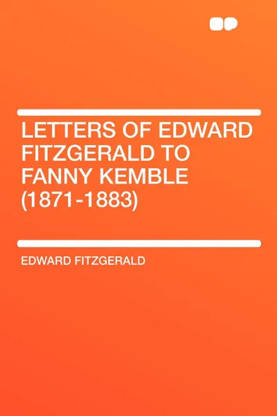 Обложка книги Letters of Edward FitzGerald to Fanny Kemble (1871-1883), Edward FitzGerald