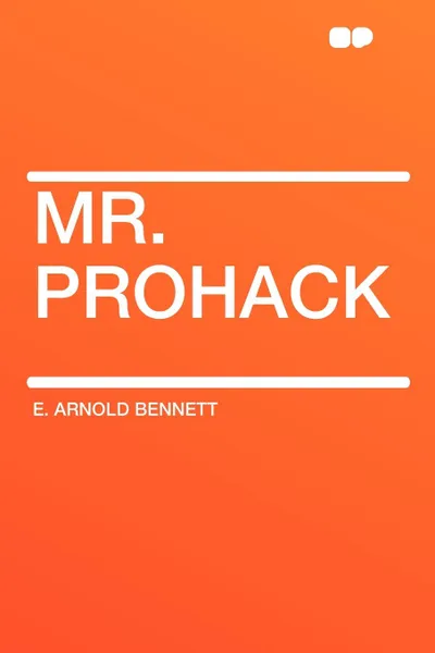 Обложка книги Mr. Prohack, E. Arnold Bennett