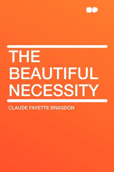 Обложка книги The Beautiful Necessity, Claude Fayette Bragdon