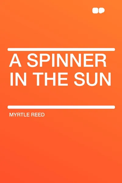 Обложка книги A Spinner in the Sun, Myrtle Reed