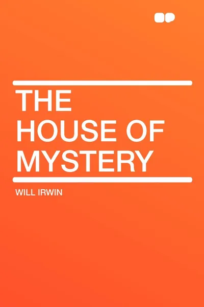 Обложка книги The House of Mystery, Will Irwin