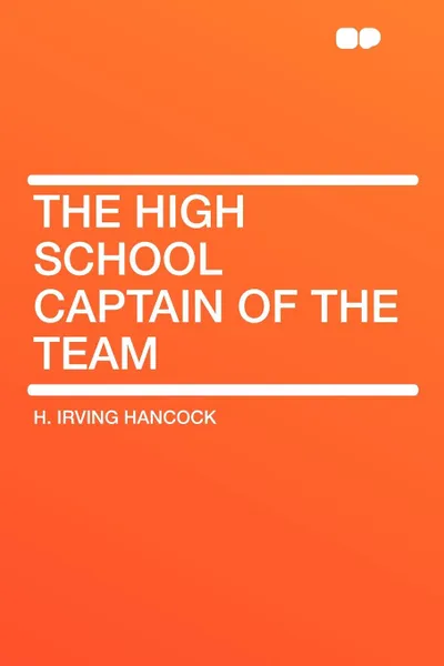 Обложка книги The High School Captain of the Team, H. Irving Hancock