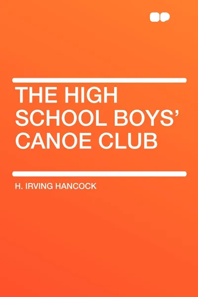 Обложка книги The High School Boys' Canoe Club, H. Irving Hancock