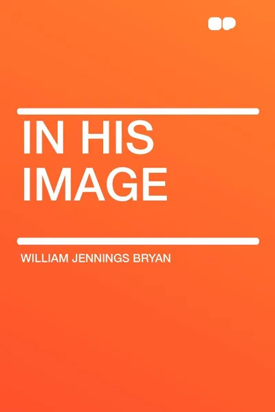 Обложка книги In His Image, William Jennings Bryan