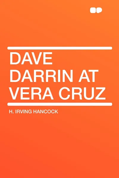 Обложка книги Dave Darrin at Vera Cruz, H. Irving Hancock